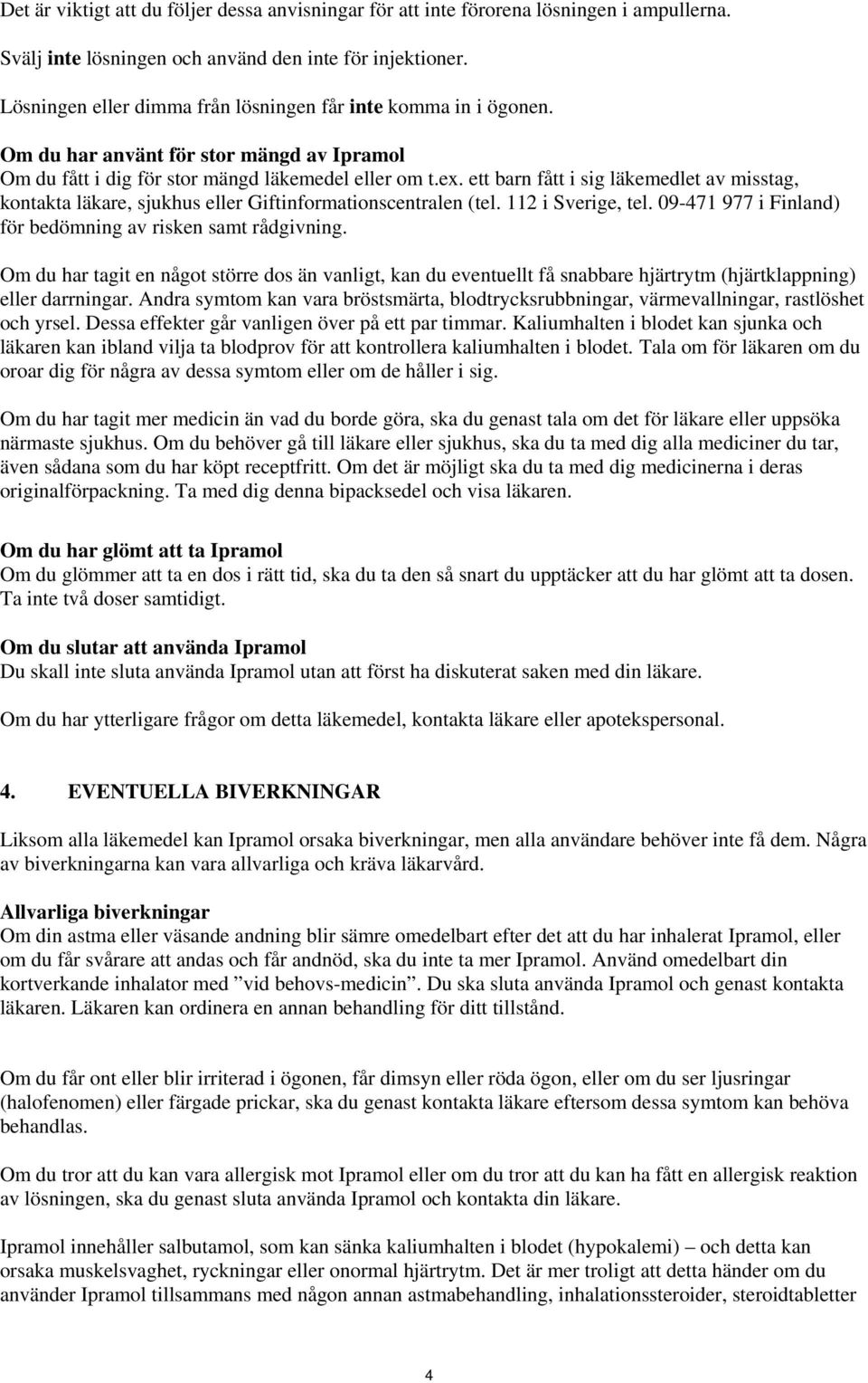 ett barn fått i sig läkemedlet av misstag, kontakta läkare, sjukhus eller Giftinformationscentralen (tel. 112 i Sverige, tel. 09-471 977 i Finland) för bedömning av risken samt rådgivning.