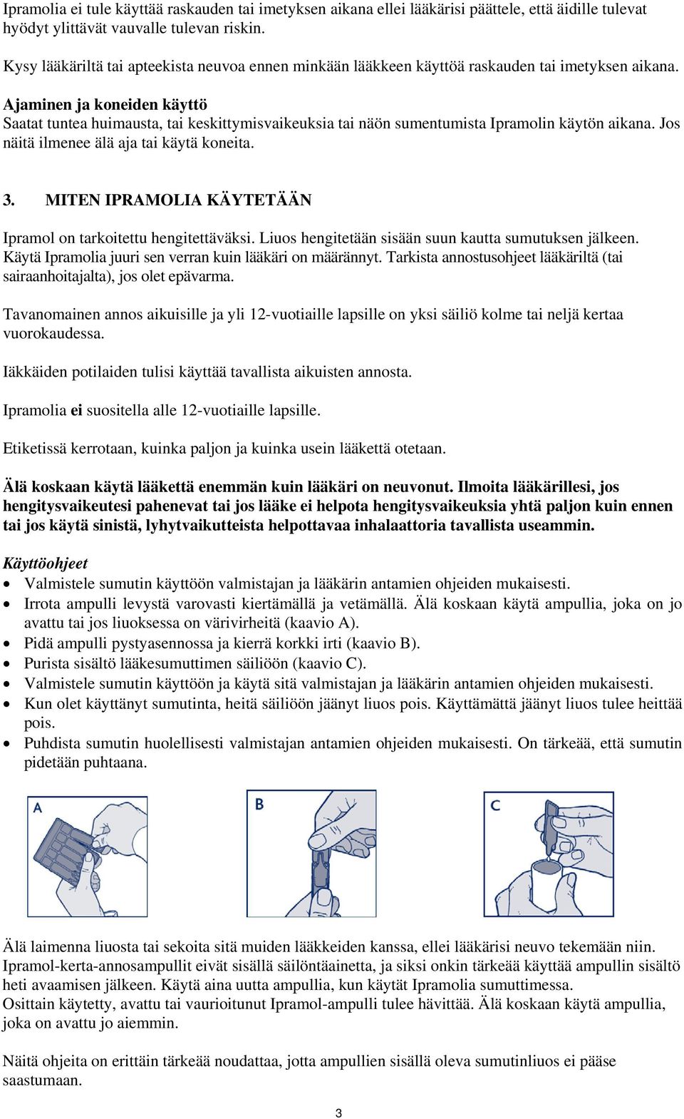 Ajaminen ja koneiden käyttö Saatat tuntea huimausta, tai keskittymisvaikeuksia tai näön sumentumista Ipramolin käytön aikana. Jos näitä ilmenee älä aja tai käytä koneita. 3.