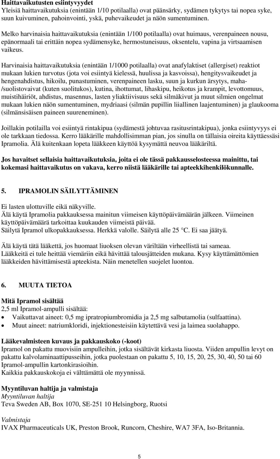 Melko harvinaisia haittavaikutuksia (enintään 1/100 potilaalla) ovat huimaus, verenpaineen nousu, epänormaali tai erittäin nopea sydämensyke, hermostuneisuus, oksentelu, vapina ja virtsaamisen