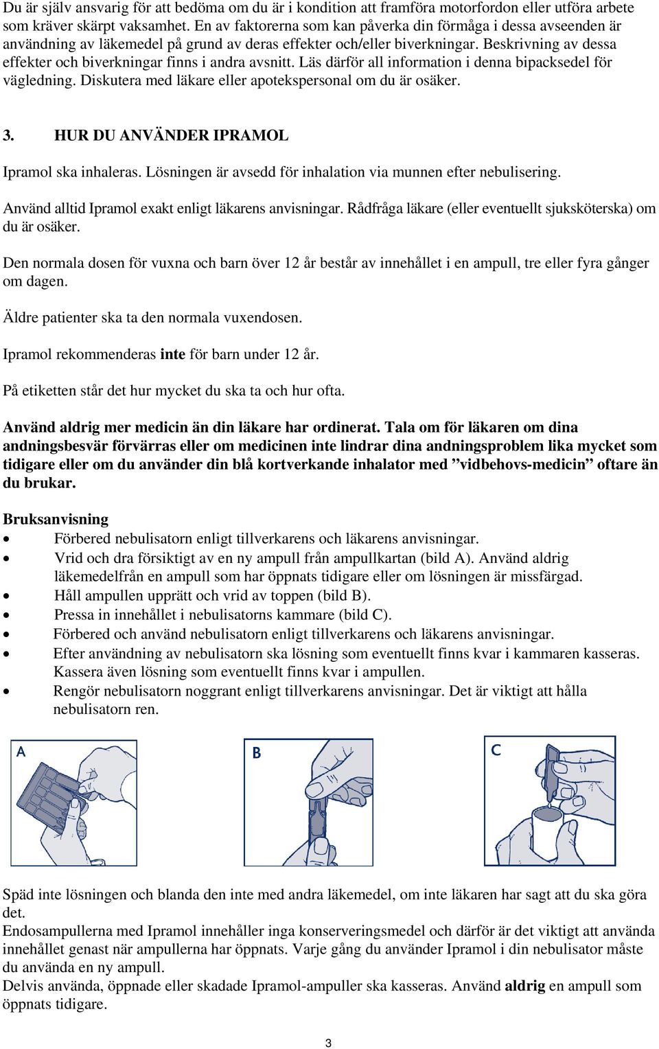 Beskrivning av dessa effekter och biverkningar finns i andra avsnitt. Läs därför all information i denna bipacksedel för vägledning. Diskutera med läkare eller apotekspersonal om du är osäker. 3.