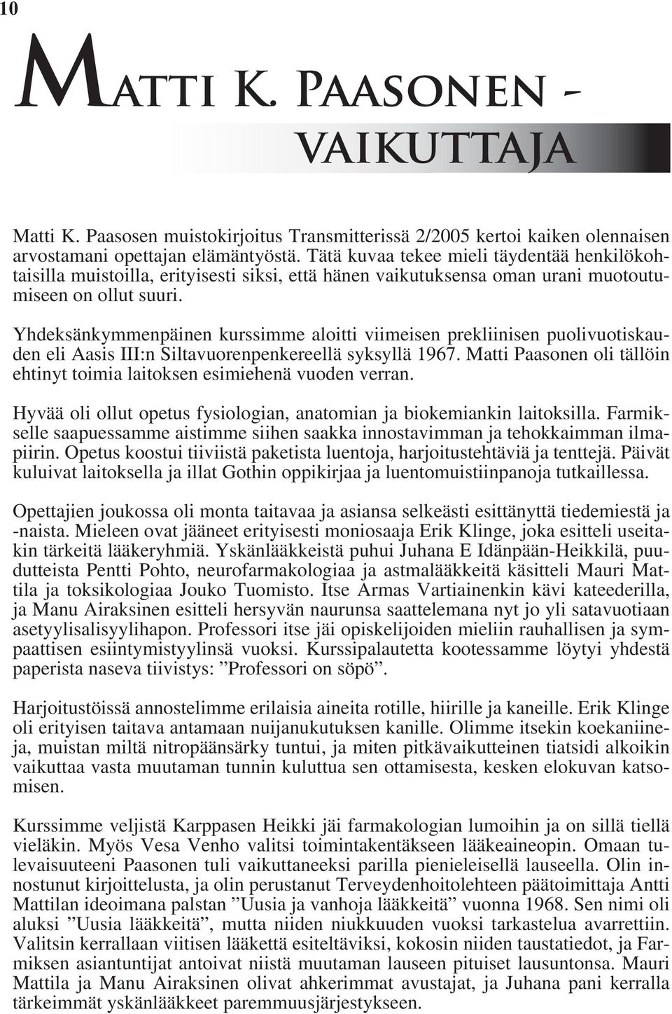 Yhdeksänkymmenpäinen kurssimme aloitti viimeisen prekliinisen puolivuotiskauden eli Aasis III:n Siltavuorenpenkereellä syksyllä 1967.