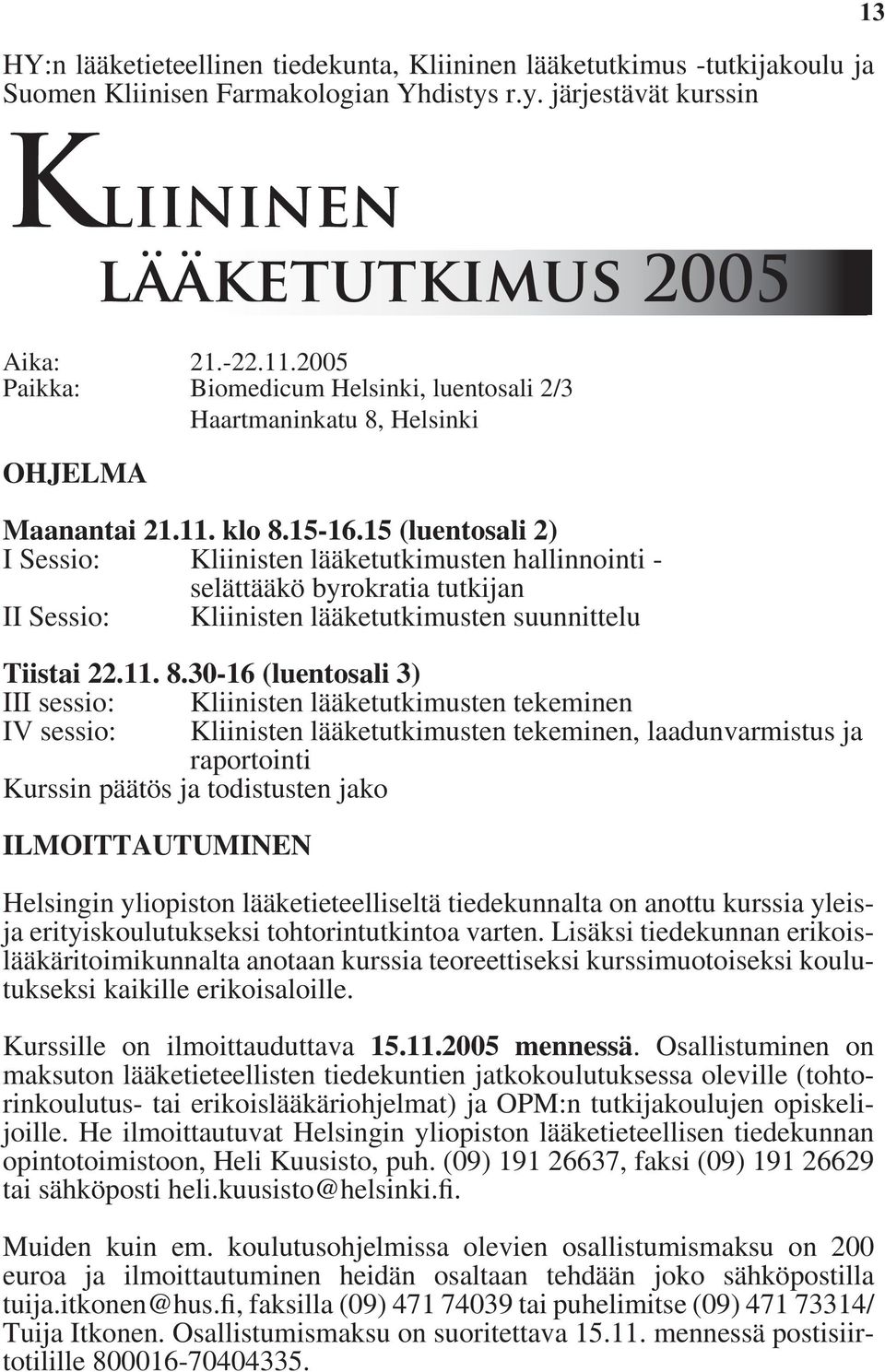 15 (luentosali 2) I Sessio: Kliinisten lääketutkimusten hallinnointi - selättääkö byrokratia tutkijan II Sessio: Kliinisten lääketutkimusten suunnittelu Tiistai 22.11. 8.