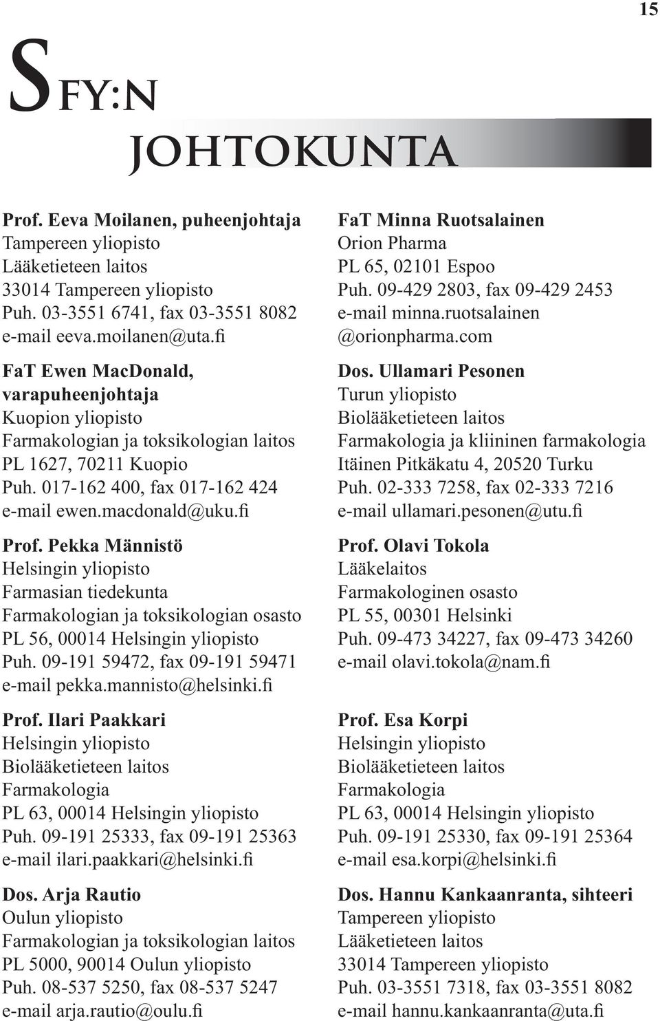 Pekka Männistö Helsingin yliopisto Farmasian tiedekunta Farmakologian ja toksikologian osasto PL 56, 00014 Helsingin yliopisto Puh. 09-191 59472, fax 09-191 59471 e-mail pekka.mannisto@helsinki.