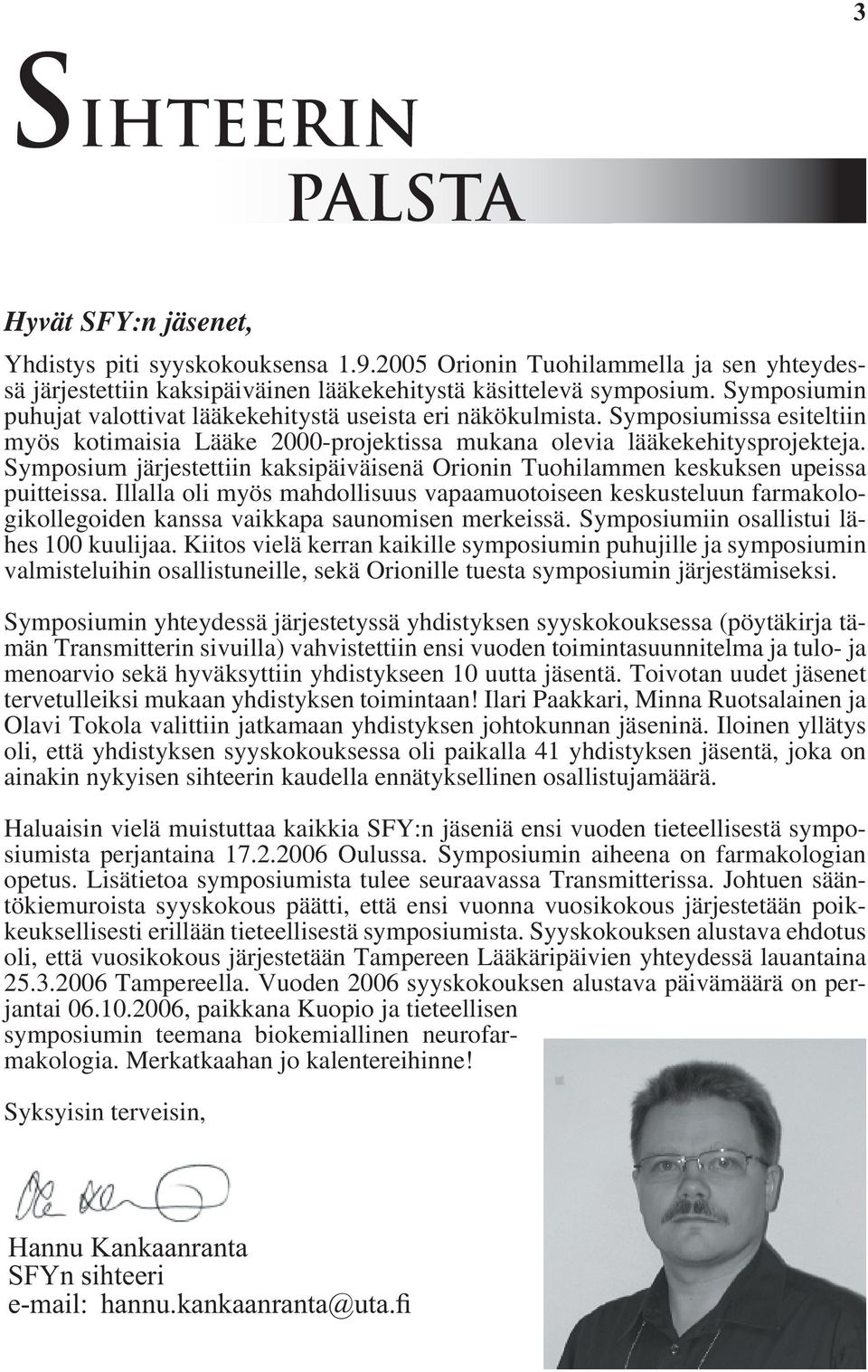 Symposium järjestettiin kaksipäiväisenä Orionin Tuohilammen keskuksen upeissa puitteissa.