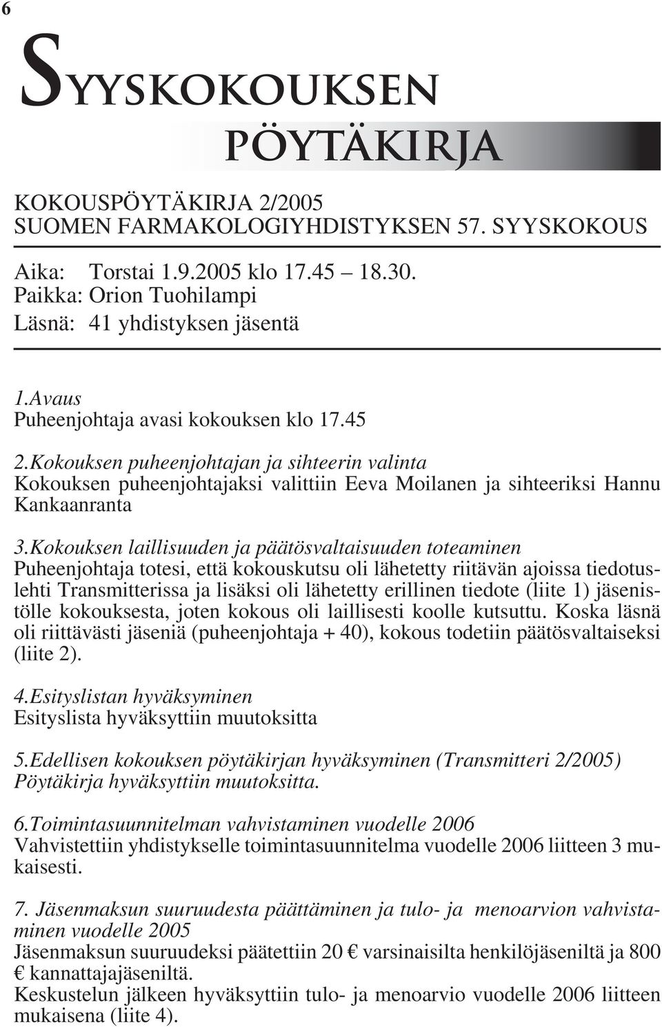 Kokouksen laillisuuden ja päätösvaltaisuuden toteaminen Puheenjohtaja totesi, että kokouskutsu oli lähetetty riitävän ajoissa tiedotuslehti Transmitterissa ja lisäksi oli lähetetty erillinen tiedote