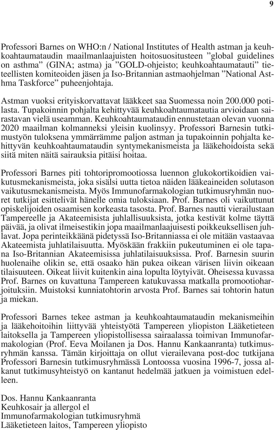 000 potilasta. Tupakoinnin pohjalta kehittyvää keuhkoahtaumatautia arvioidaan sairastavan vielä useamman. Keuhkoahtaumataudin ennustetaan olevan vuonna 2020 maailman kolmanneksi yleisin kuolinsyy.