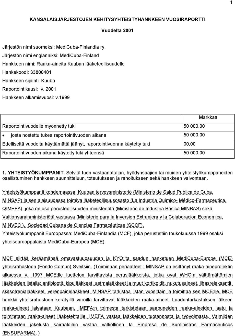 1999 Markkaa Raportointivuodelle myönnetty tuki 50 000,00 josta nostettu tukea raportointivuoden aikana 50 000,00 Edelliseltä vuodelta käyttämättä jäänyt, raportointivuonna käytetty tuki 00,00