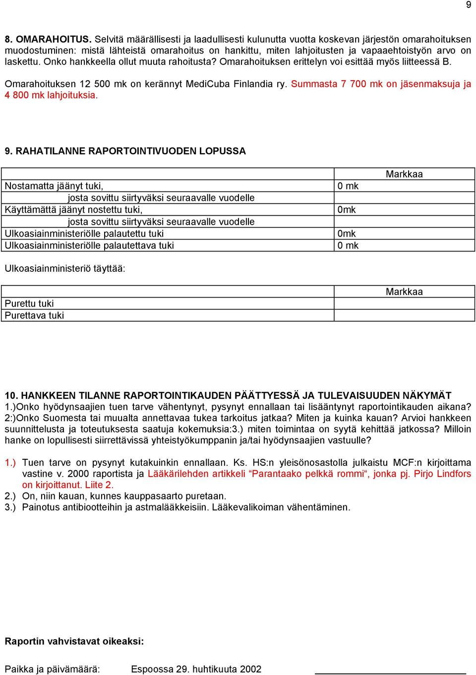 laskettu. Onko hankkeella ollut muuta rahoitusta? Omarahoituksen erittelyn voi esittää myös liitteessä B. Omarahoituksen 12 500 mk on kerännyt MediCuba Finlandia ry.