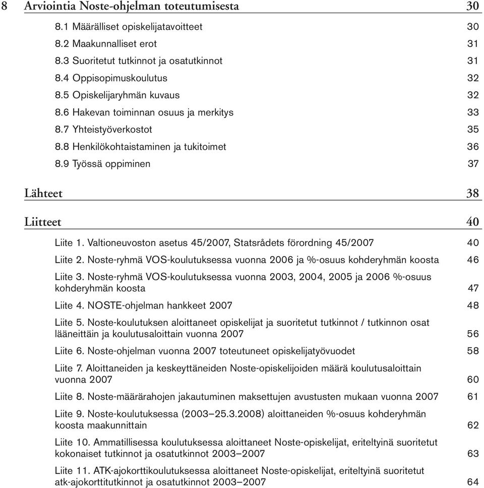 Valtioneuvoston asetus 45/2007, Statsrådets förordning 45/2007 40 Liite 2. Noste-ryhmä VOS-koulutuksessa vuonna 2006 ja %-osuus kohderyhmän koosta 46 Liite 3.