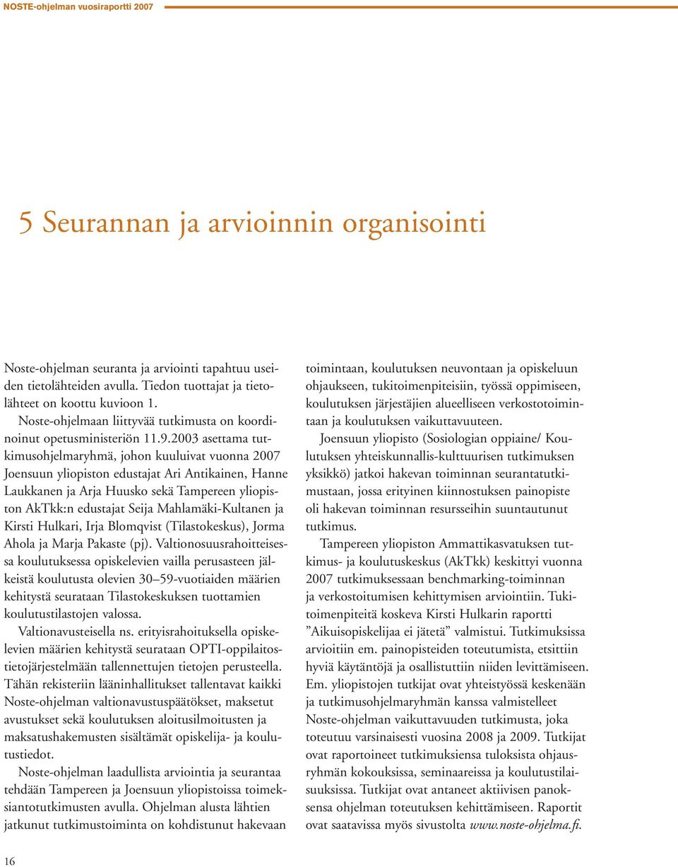 2003 asettama tutkimusohjelmaryhmä, johon kuuluivat vuonna 2007 Joensuun yliopiston edustajat Ari Antikainen, Hanne Laukkanen ja Arja Huusko sekä Tampereen yliopiston AkTkk:n edustajat Seija