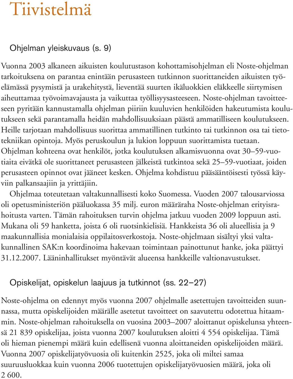 urakehitystä, lieventää suurten ikäluokkien eläkkeelle siirtymisen aiheuttamaa työvoimavajausta ja vaikuttaa työllisyysasteeseen.