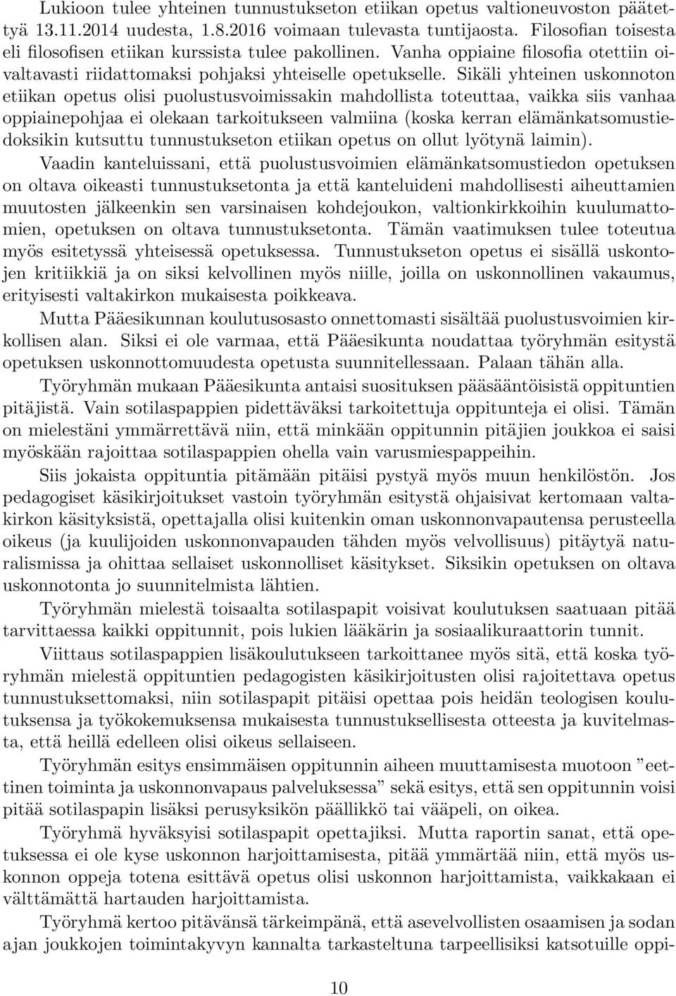 Sikäli yhteinen uskonnoton etiikan opetus olisi puolustusvoimissakin mahdollista toteuttaa, vaikka siis vanhaa oppiainepohjaa ei olekaan tarkoitukseen valmiina (koska kerran elämänkatsomustiedoksikin