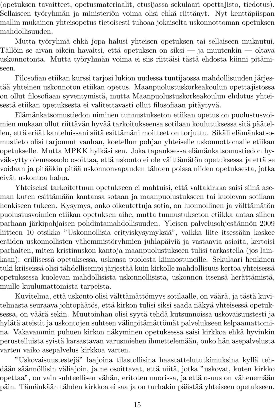 Tällöin se aivan oikein havaitsi, että opetuksen on siksi ja muutenkin oltava uskonnotonta. Mutta työryhmän voima ei siis riittäisi tästä ehdosta kiinni pitämiseen.