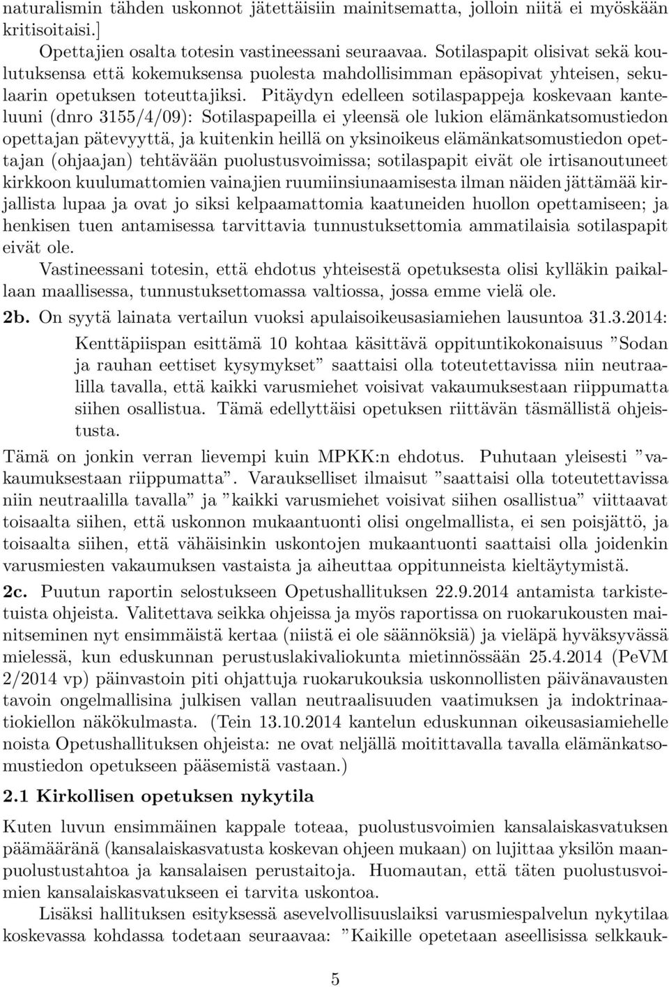 Pitäydyn edelleen sotilaspappeja koskevaan kanteluuni (dnro 3155/4/09): Sotilaspapeilla ei yleensä ole lukion elämänkatsomustiedon opettajan pätevyyttä, ja kuitenkin heillä on yksinoikeus