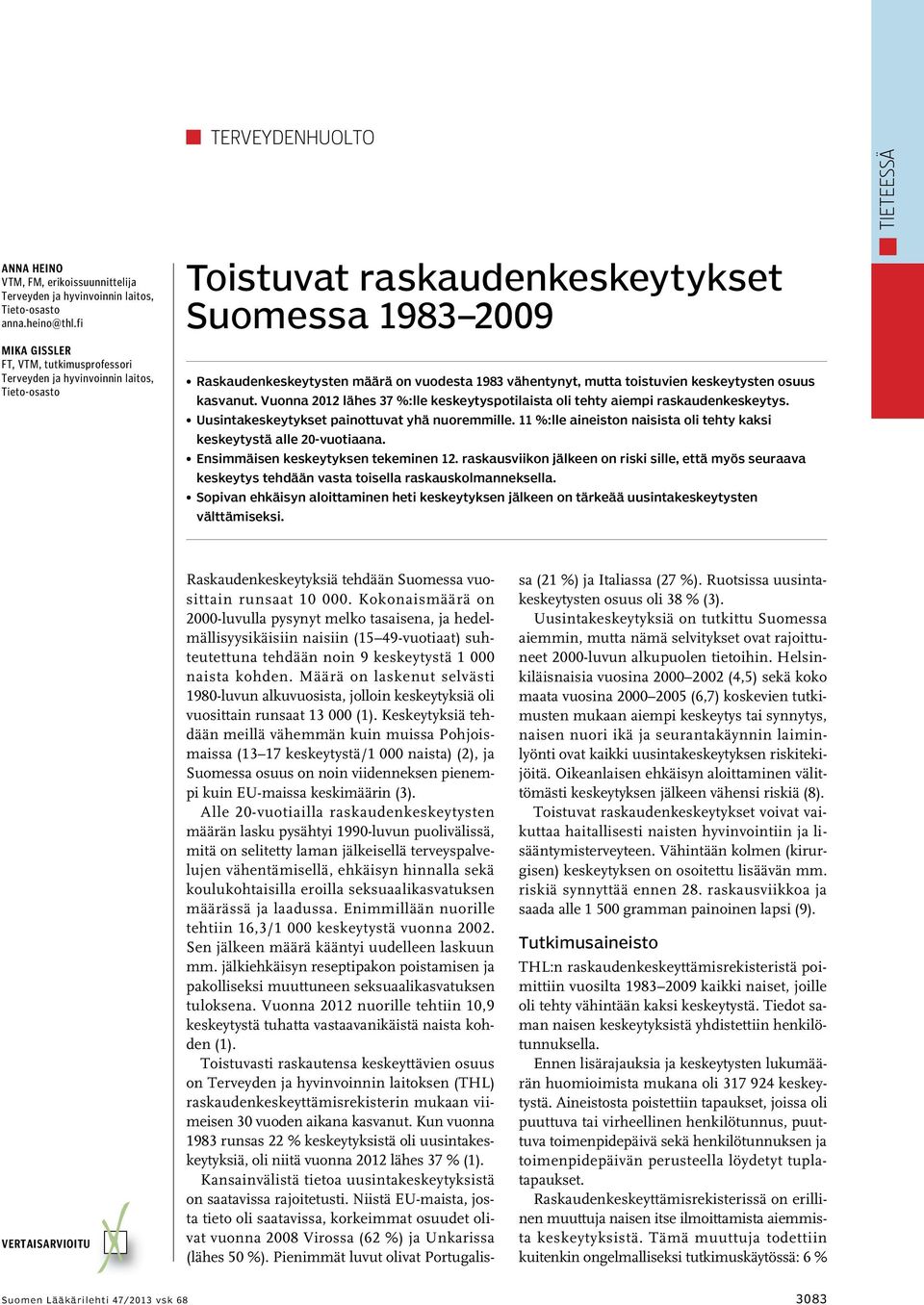 mutta toistuvien keskeytysten osuus kasvanut. Vuonna 2012 lähes 37 %:lle keskeytyspotilaista oli tehty aiempi raskaudenkeskeytys. Uusintakeskeytykset painottuvat yhä nuoremmille.