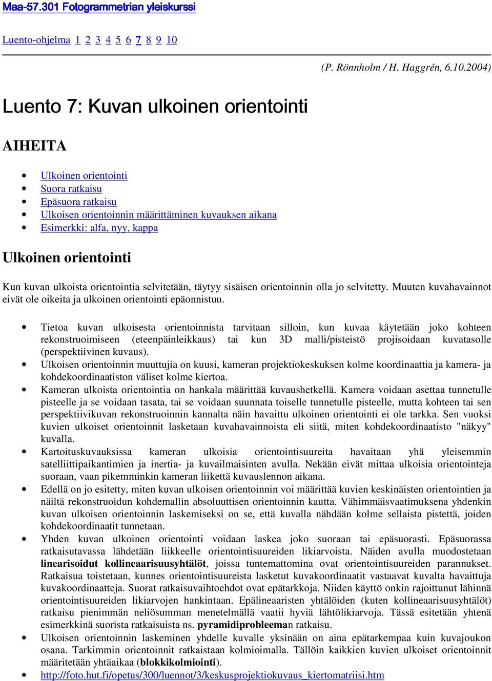 2004) Luento 7: Kuvan ulkoinen orientointi AIHEITA Ulkoinen orientointi Suora ratkaisu Epäsuora ratkaisu Ulkoisen orientoinnin määrittäminen kuvauksen aikana Esimerkki: alfa, nyy, kappa Ulkoinen