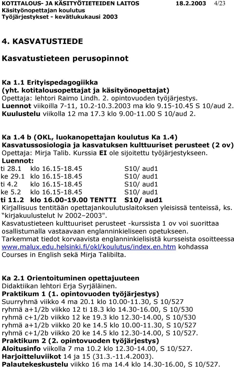 00-11.00. Ka 1.4 b (OKL, luokanopettajan koulutus Ka 1.4) Kasvatussosiologia ja kasvatuksen kulttuuriset perusteet (2 ov) Opettaja: Mirja Talib. Kurssia EI ole sijoitettu työjärjestykseen.