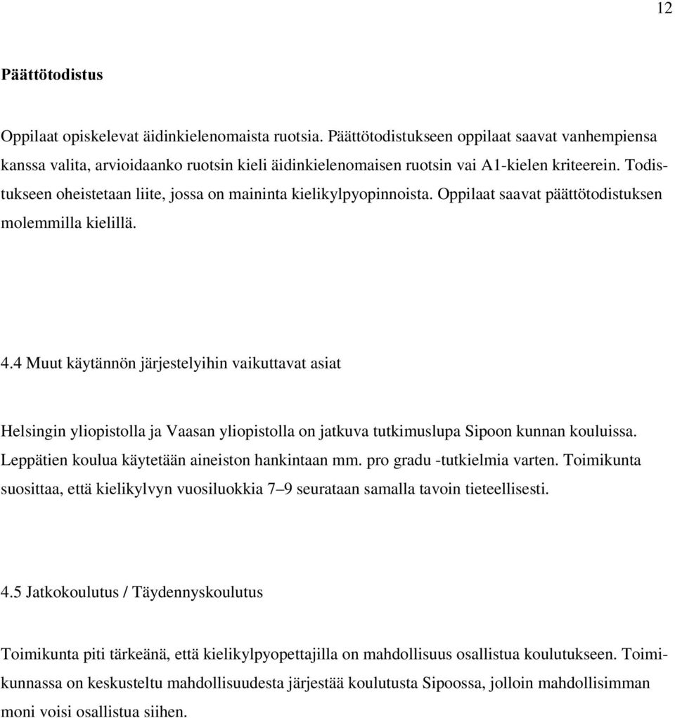 Todistukseen oheistetaan liite, jossa on maininta kielikylpyopinnoista. Oppilaat saavat päättötodistuksen molemmilla kielillä. 4.