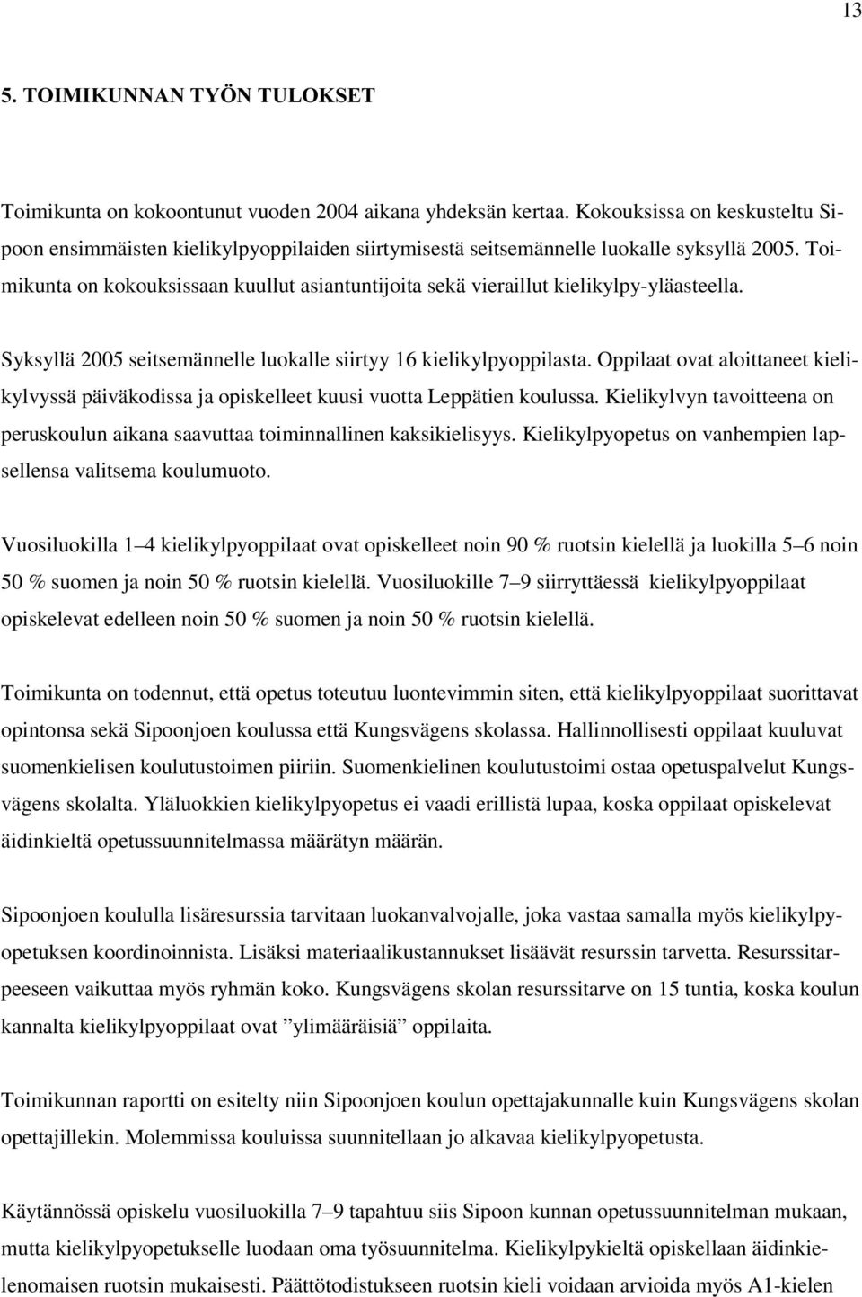 Toimikunta on kokouksissaan kuullut asiantuntijoita sekä vieraillut kielikylpy-yläasteella. Syksyllä 2005 seitsemännelle luokalle siirtyy 16 kielikylpyoppilasta.