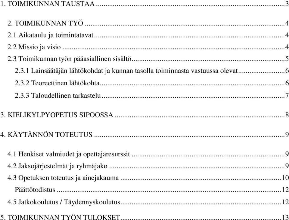 ..7 3. KIELIKYLPYOPETUS SIPOOSSA...8 4. KÄYTÄNNÖN TOTEUTUS...9 4.1 Henkiset valmiudet ja opettajaresurssit...9 4.2 Jaksojärjestelmät ja ryhmäjako.