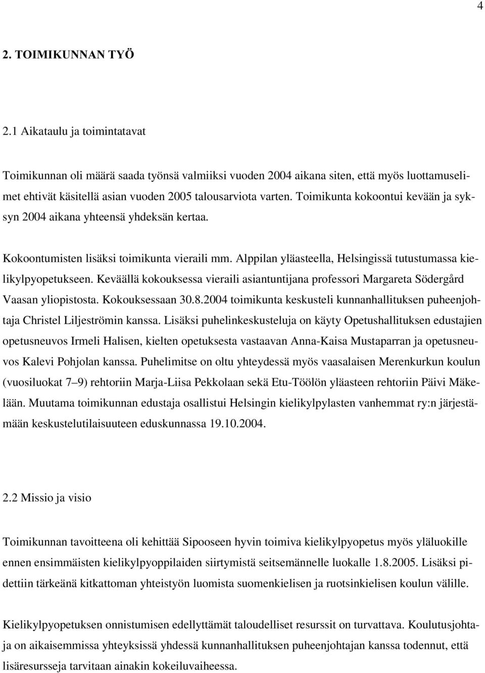 Toimikunta kokoontui kevään ja syksyn 2004 aikana yhteensä yhdeksän kertaa. Kokoontumisten lisäksi toimikunta vieraili mm. Alppilan yläasteella, Helsingissä tutustumassa kielikylpyopetukseen.