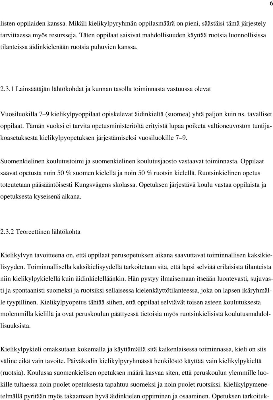 1 Lainsäätäjän lähtökohdat ja kunnan tasolla toiminnasta vastuussa olevat Vuosiluokilla 7 9 kielikylpyoppilaat opiskelevat äidinkieltä (suomea) yhtä paljon kuin ns. tavalliset oppilaat.