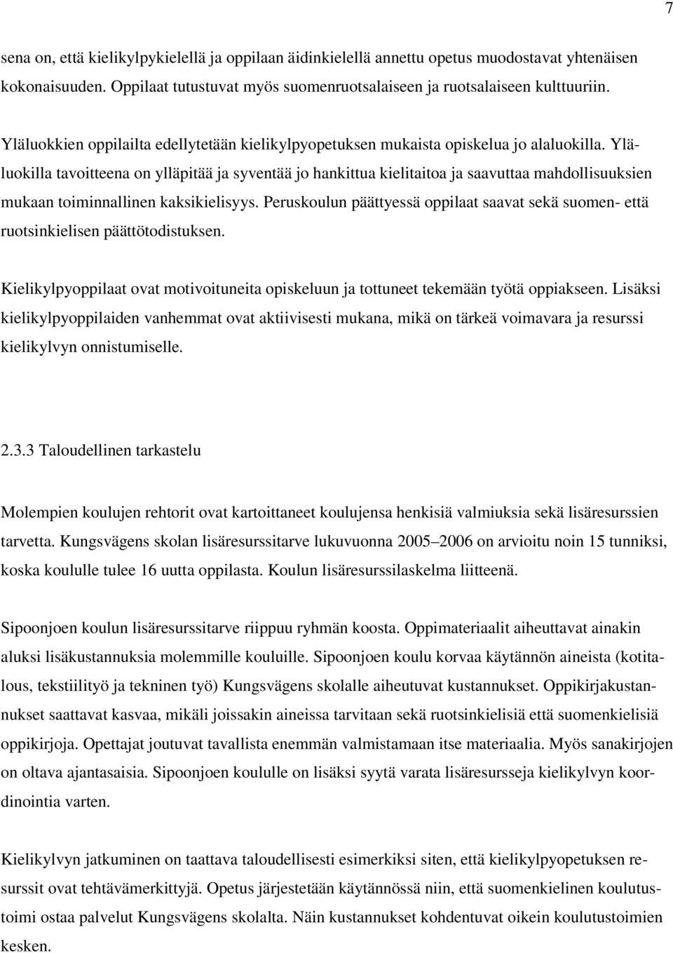 Yläluokilla tavoitteena on ylläpitää ja syventää jo hankittua kielitaitoa ja saavuttaa mahdollisuuksien mukaan toiminnallinen kaksikielisyys.