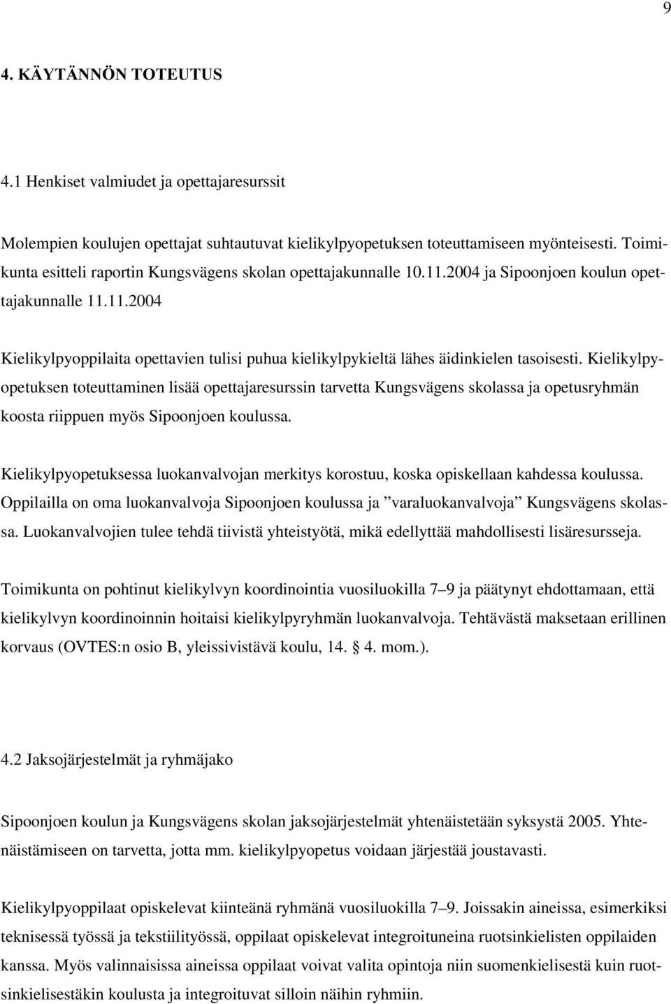 Kielikylpyopetuksen toteuttaminen lisää opettajaresurssin tarvetta Kungsvägens skolassa ja opetusryhmän koosta riippuen myös Sipoonjoen koulussa.