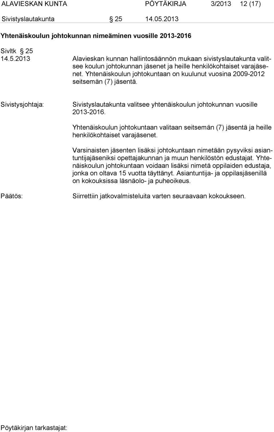 Yhtenäiskoulun johtokuntaan on kuulunut vuosina 2009-2012 seitsemän (7) jäsentä. Sivistyslautakunta valitsee yhtenäiskoulun johtokunnan vuosille 2013-2016.