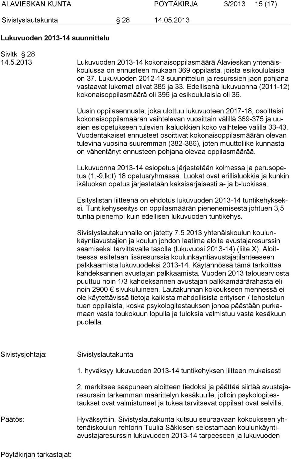 Uusin oppilasennuste, joka ulottuu lukuvuoteen 2017-18, osoittaisi kokonaisoppilamäärän vaihtelevan vuosittain välillä 369-375 ja uusien esiopetukseen tulevien ikäluokkien koko vaihtelee välillä