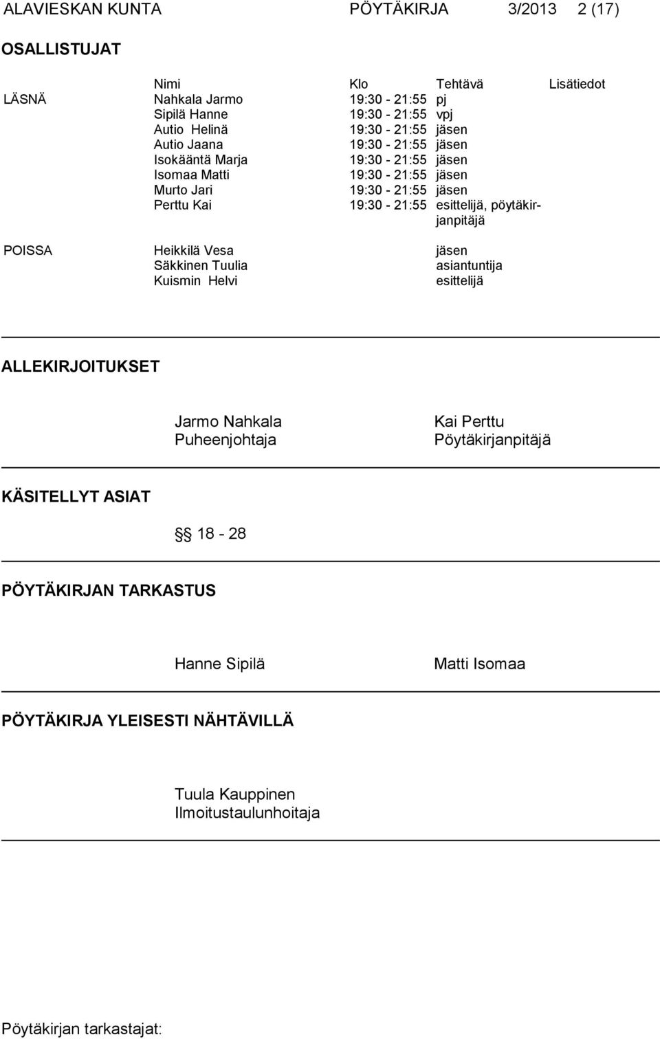 19:30-21:55 esittelijä, pöytäkirjanpitäjä POISSA Heikkilä Vesa jäsen Säkkinen Tuulia asiantuntija Kuismin Helvi esittelijä ALLEKIRJOITUKSET Jarmo Nahkala