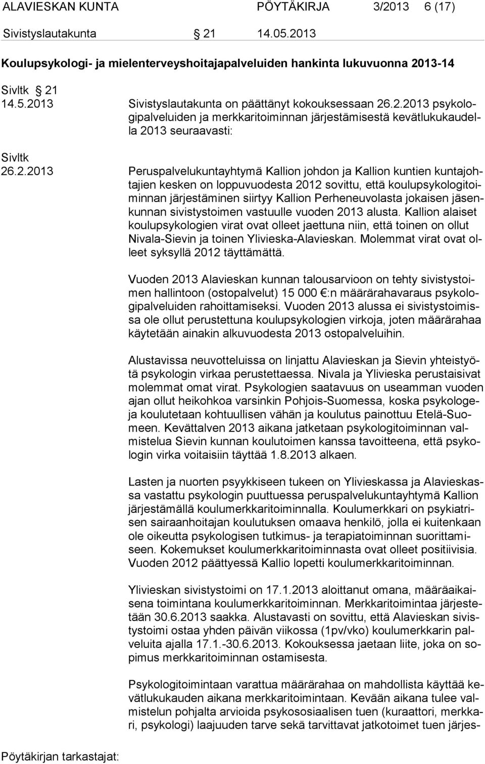 on loppuvuodesta 2012 sovittu, että koulupsykologitoiminnan järjestäminen siirtyy Kallion Perheneuvolasta jokaisen jäsenkunnan sivistystoimen vastuulle vuoden 2013 alusta.