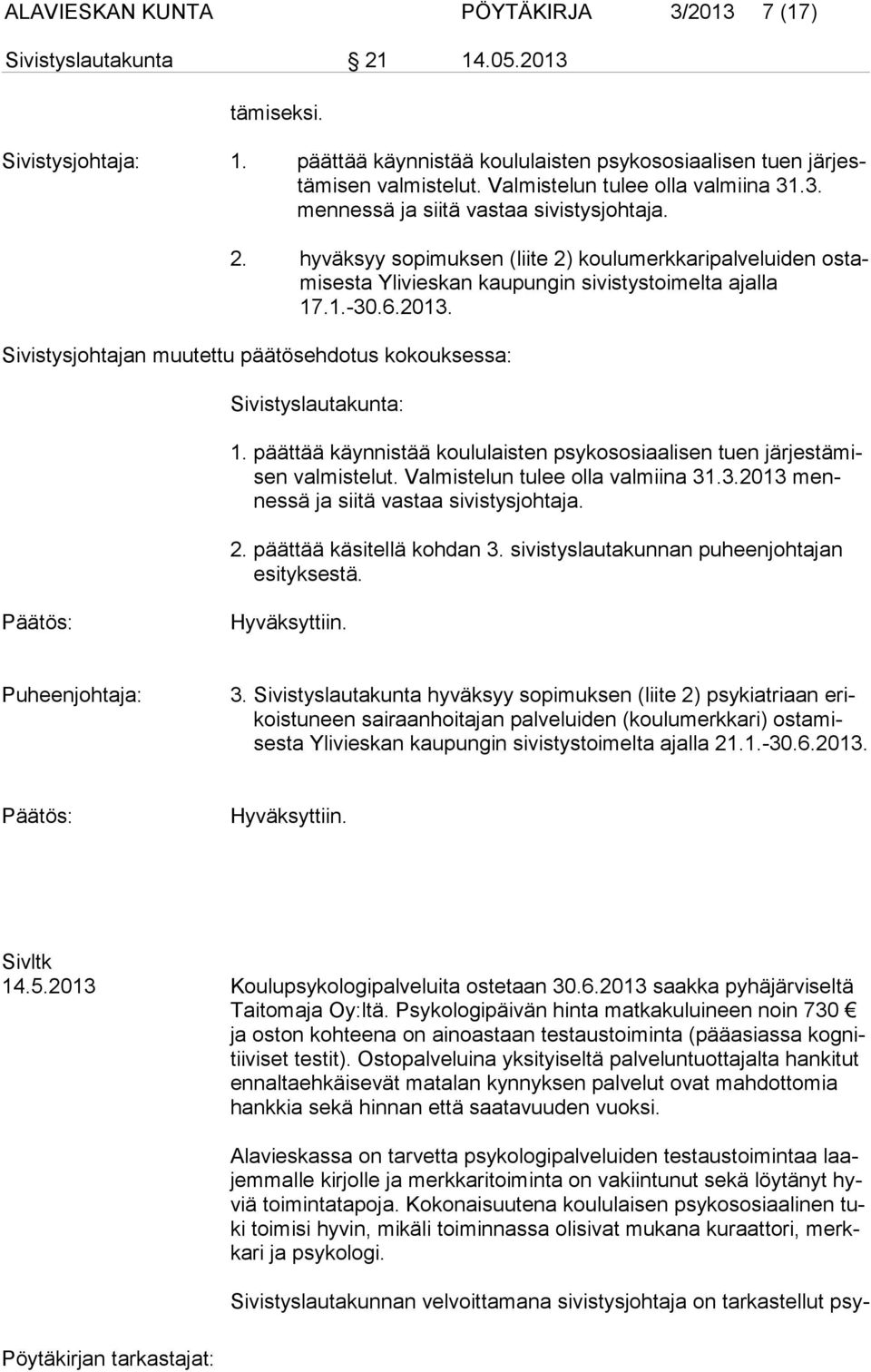 6.2013. Sivistysjohtajan muutettu päätösehdotus kokouksessa: Sivistyslautakunta: 1. päättää käynnistää koululaisten psykososiaalisen tuen järjestämisen valmistelut. Valmistelun tulee olla valmiina 31.