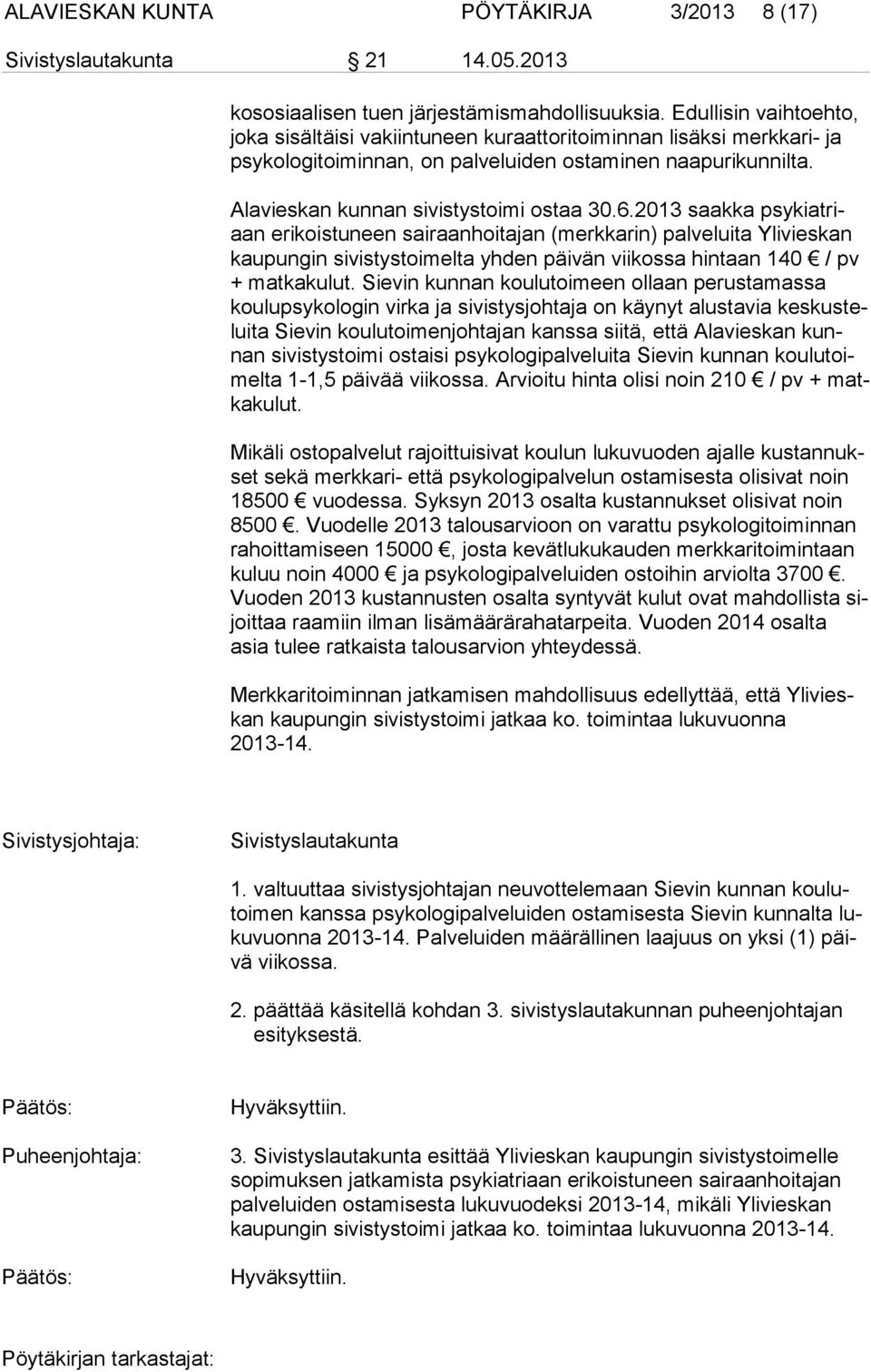 2013 saakka psykiatriaan eri koistuneen sairaanhoitajan (merkkarin) palveluita Ylivieskan kau pun gin sivistystoimelta yhden päivän viikossa hintaan 140 / pv + matkakulut.