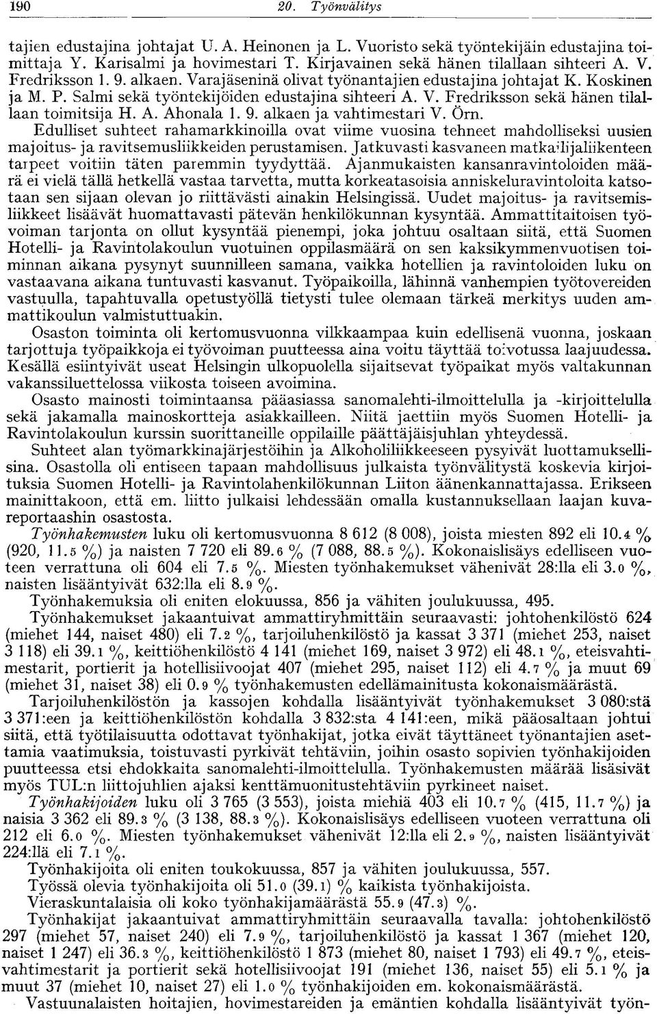 alkaen ja vahtimestari V. Örn. Edulliset suhteet rahamarkkinoilla ovat viime vuosina tehneet mahdolliseksi uusien majoitus- ja ravitsemusliikkeiden perustamisen.