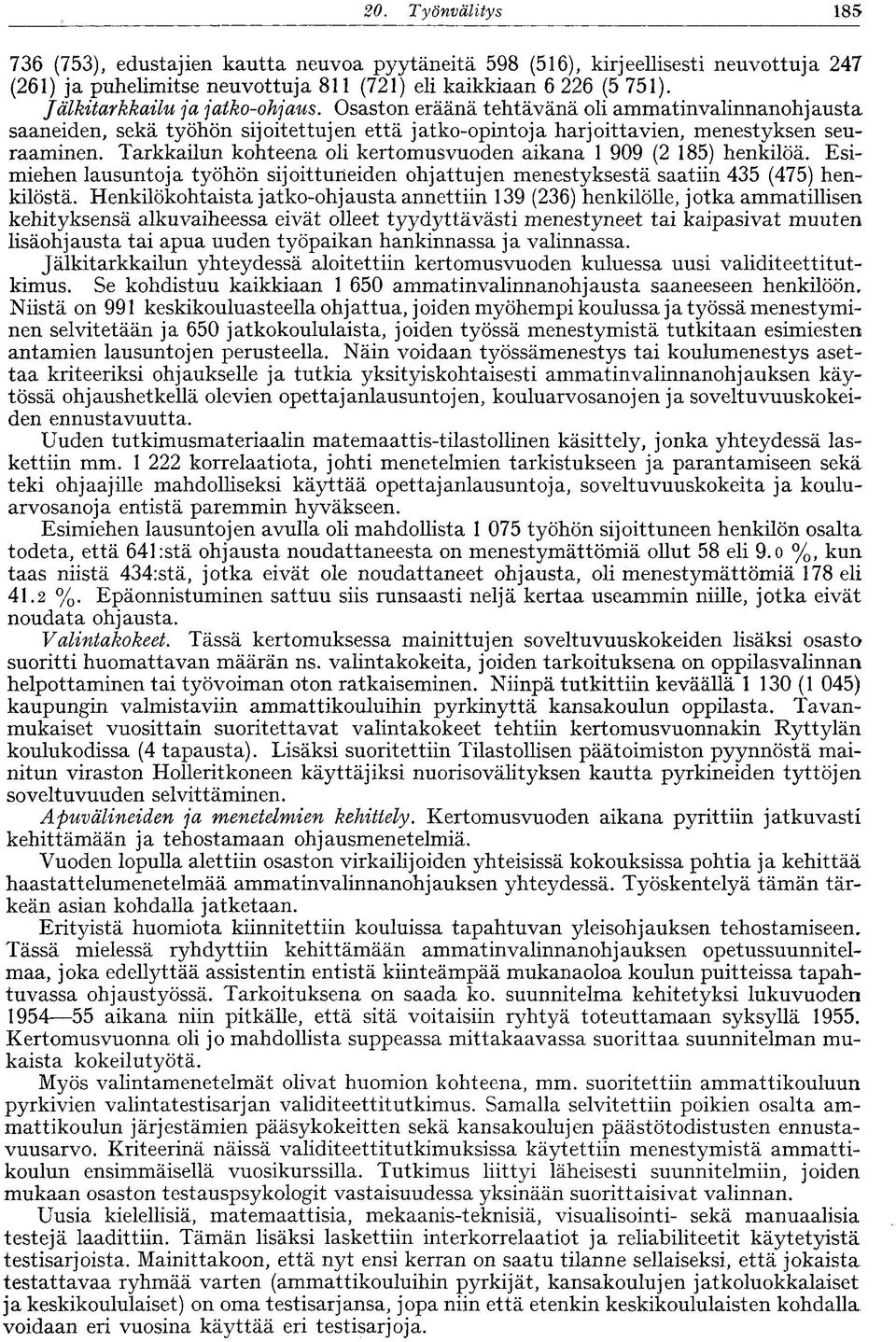 Tarkkailun kohteena oli kertomusvuoden aikana 1 909 (2 185) henkilöä. Esimiehen lausuntoja työhön sijoittuneiden ohjattujen menestyksestä saatiin 435 (475) henkilöstä.