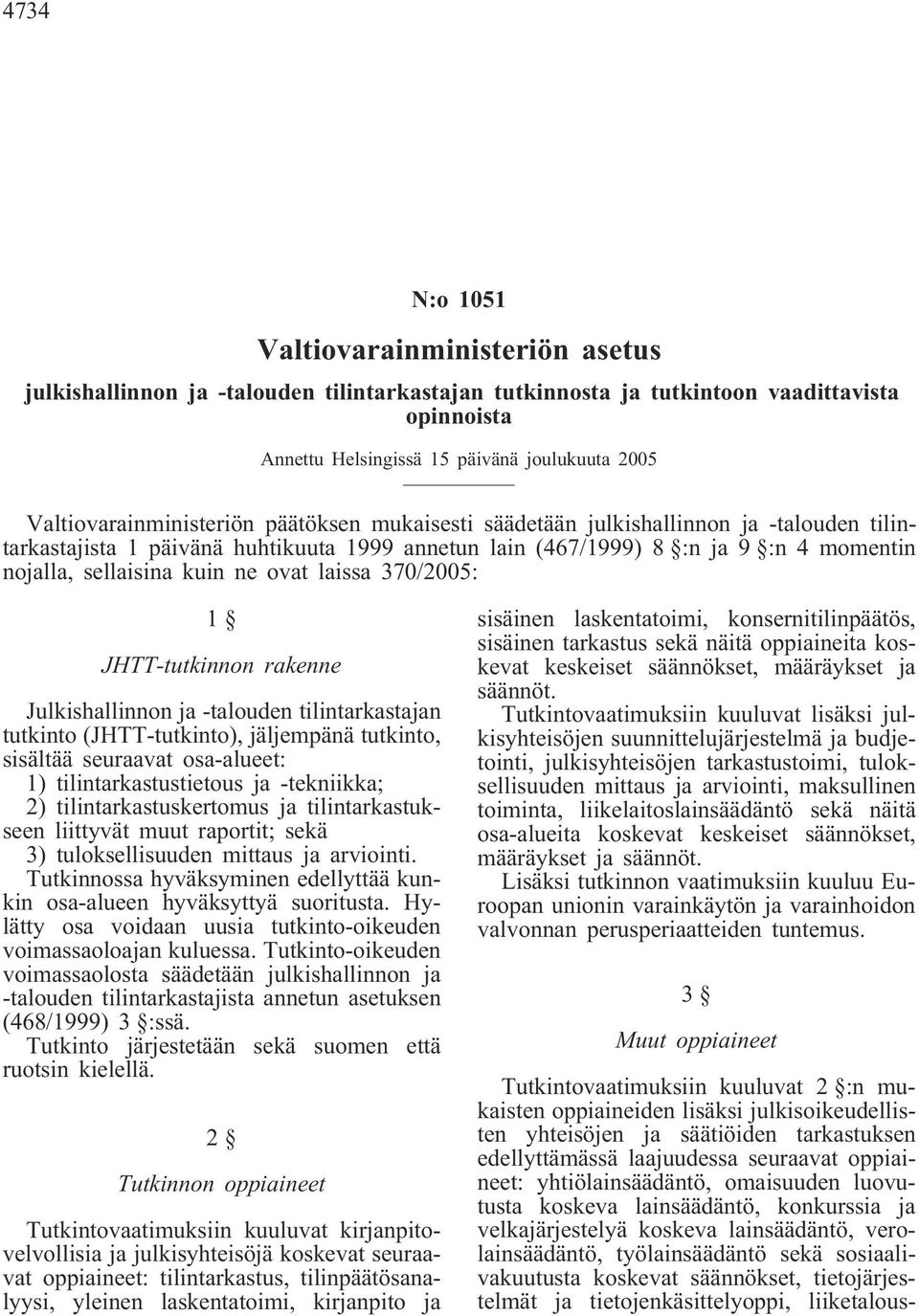 kuin ne ovat laissa 370/2005: 1 JHTT-tutkinnon rakenne Julkishallinnon ja -talouden tilintarkastajan tutkinto (JHTT-tutkinto), jäljempänä tutkinto, sisältää seuraavat osa-alueet: 1)