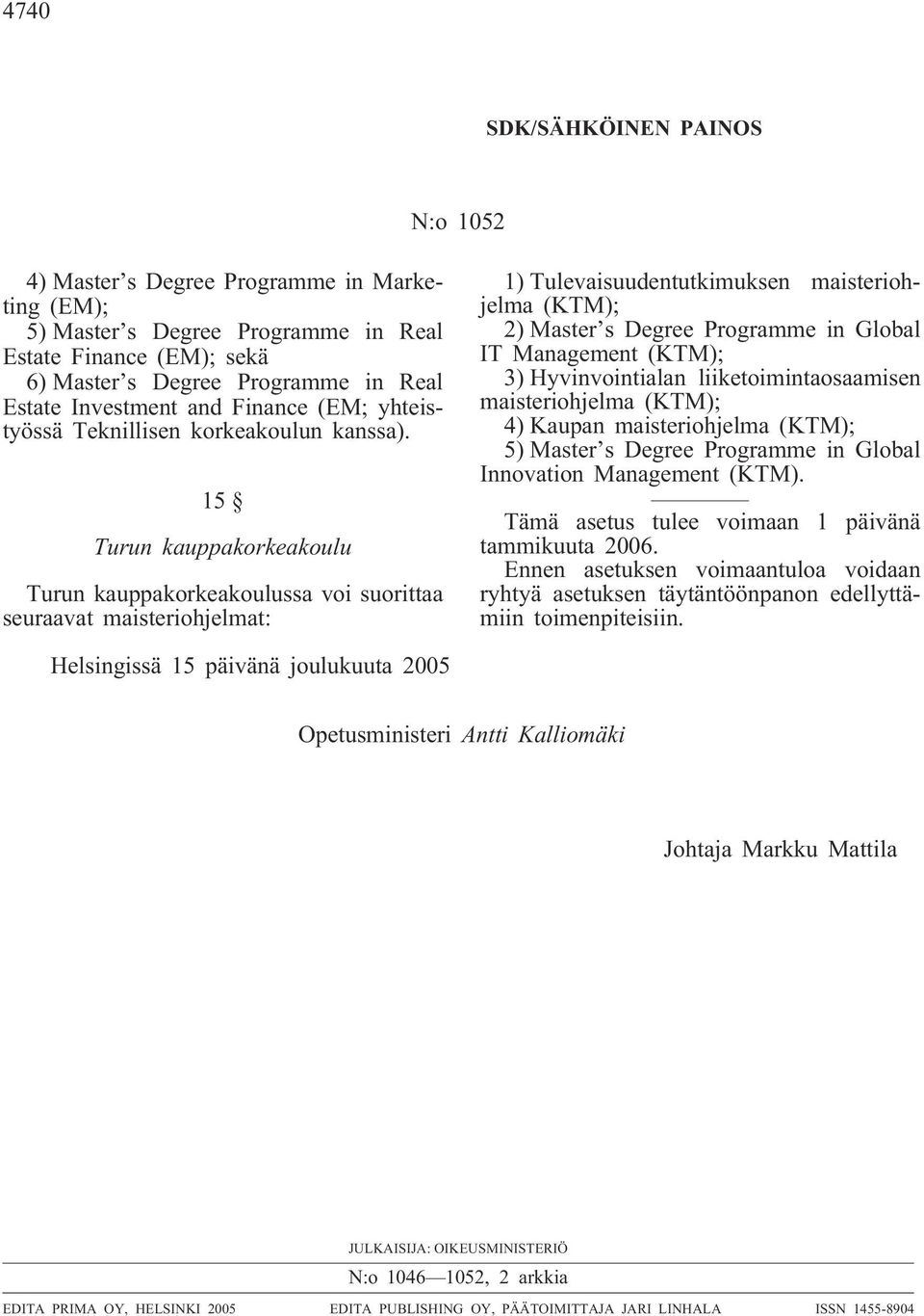 15 Turun kauppakorkeakoulu Turun kauppakorkeakoulussa voi suorittaa seuraavat maisteriohjelmat: 1) Tulevaisuudentutkimuksen maisteriohjelma (KTM); 2) Master s Degree Programme in Global IT Management