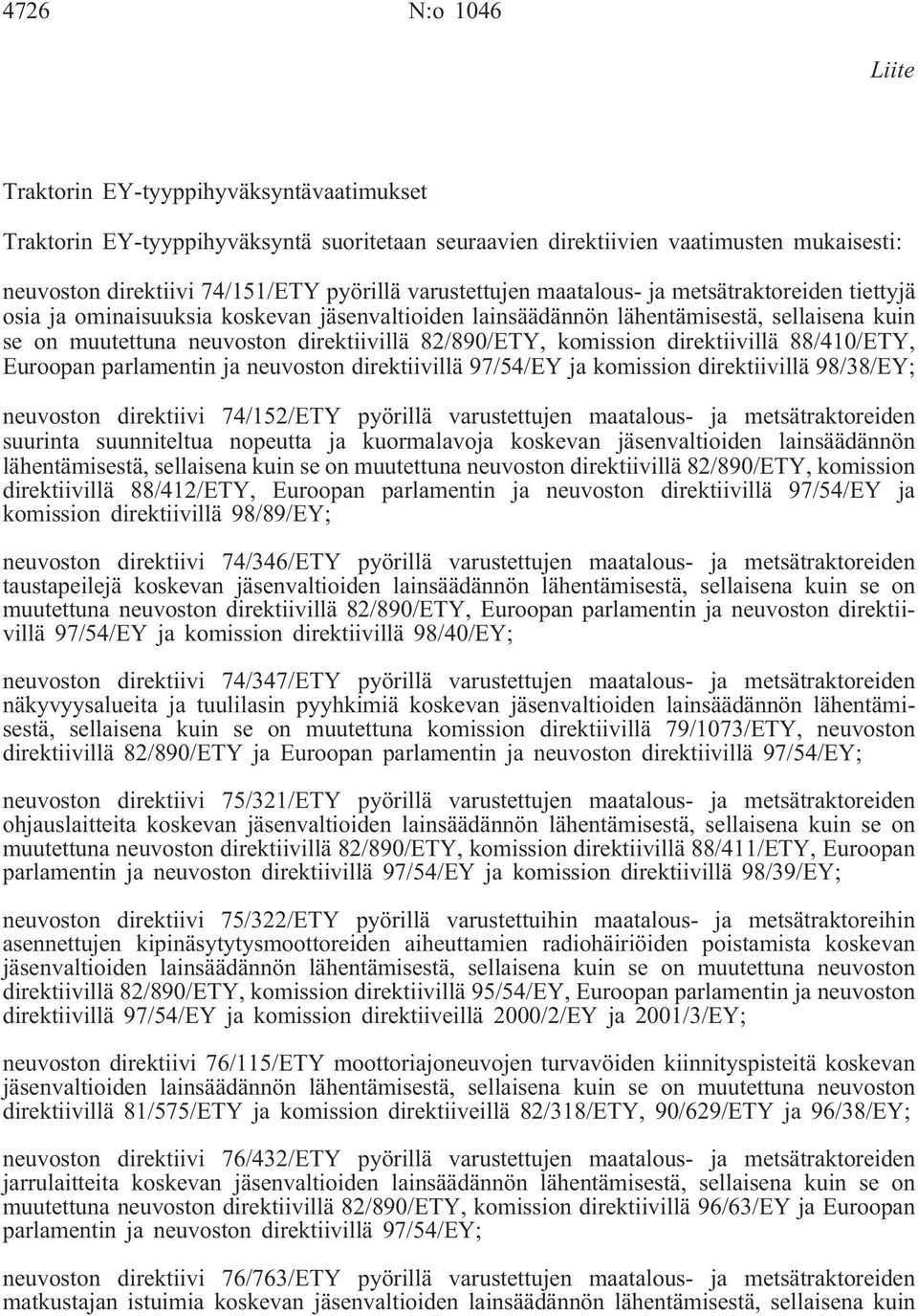 82/890/ETY, komission direktiivillä 88/410/ETY, Euroopan parlamentin ja neuvoston direktiivillä 97/54/EY ja komission direktiivillä 98/38/EY; neuvoston direktiivi 74/152/ETY pyörillä varustettujen