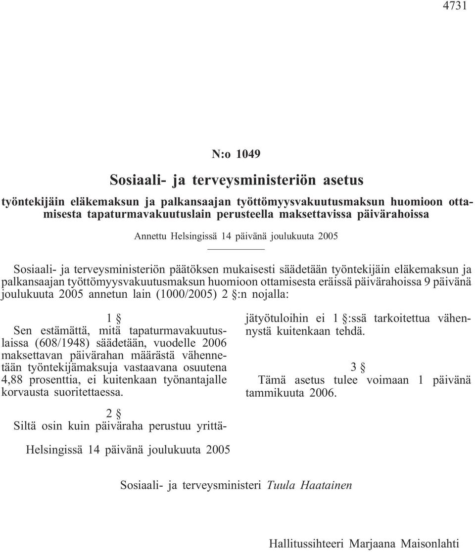 ottamisesta eräissä päivärahoissa 9 päivänä joulukuuta 2005 annetun lain (1000/2005) 2 :n nojalla: 1 Sen estämättä, mitä tapaturmavakuutuslaissa (608/1948) säädetään, vuodelle 2006 maksettavan