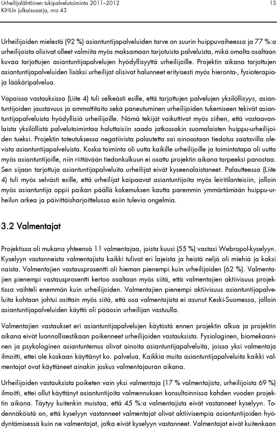Projektin aikana tarjottujen asiantuntijapalveluiden lisäksi urheilijat olisivat halunneet erityisesti myös hieronta-, fysioterapiaja lääkäripalvelua.