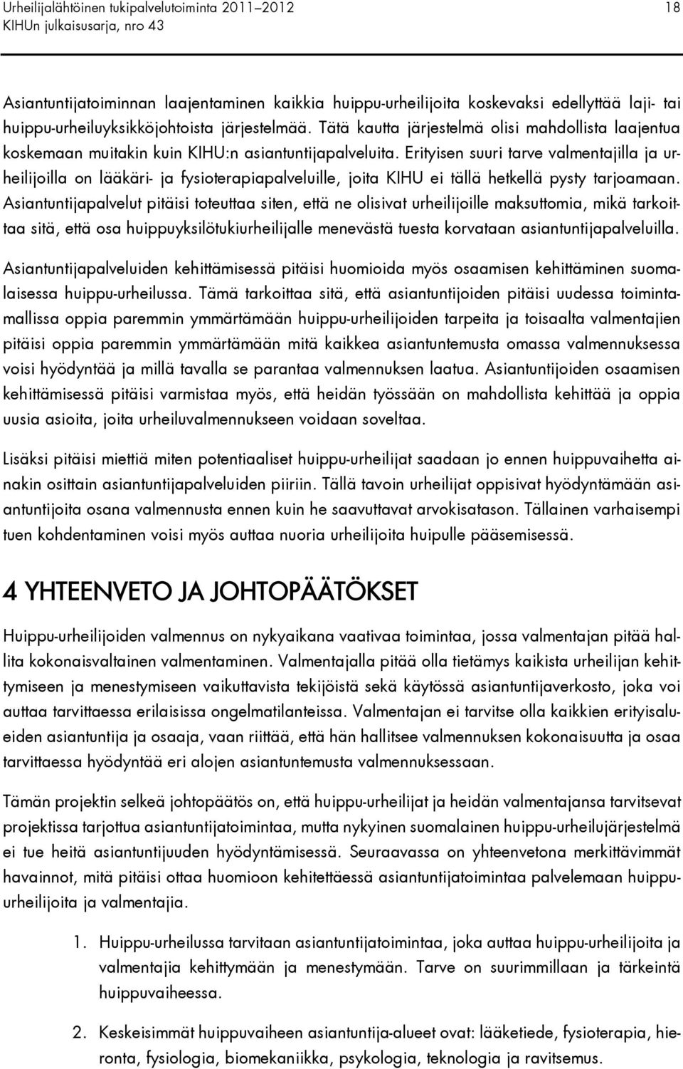 Erityisen suuri tarve valmentajilla ja urheilijoilla on lääkäri- ja fysioterapiapalveluille, joita KIHU ei tällä hetkellä pysty tarjoamaan.