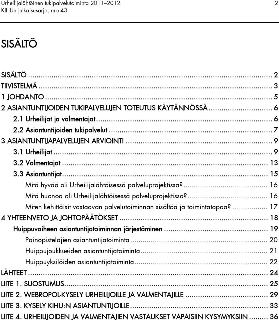 ... 16 Mitä huonoa oli Urheilijalähtöisessä palveluprojektissa?... 16 Miten kehittäisit vastaavan palvelutoiminnan sisältöä ja toimintatapaa?... 17 4 YHTEENVETO JA JOHTOPÄÄTÖKSET.