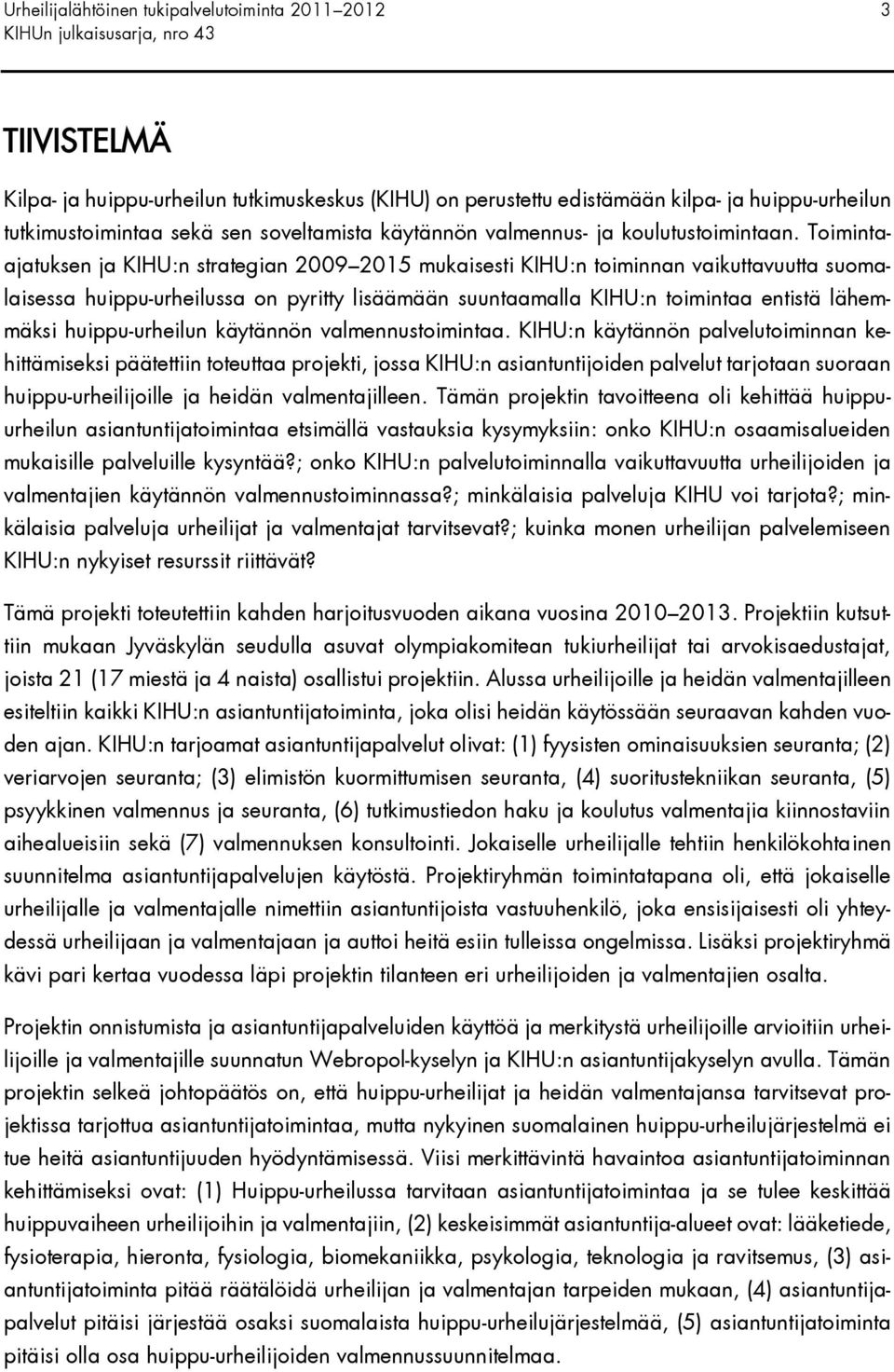 Toimintaajatuksen ja KIHU:n strategian 2009 2015 mukaisesti KIHU:n toiminnan vaikuttavuutta suomalaisessa huippu-urheilussa on pyritty lisäämään suuntaamalla KIHU:n toimintaa entistä lähemmäksi