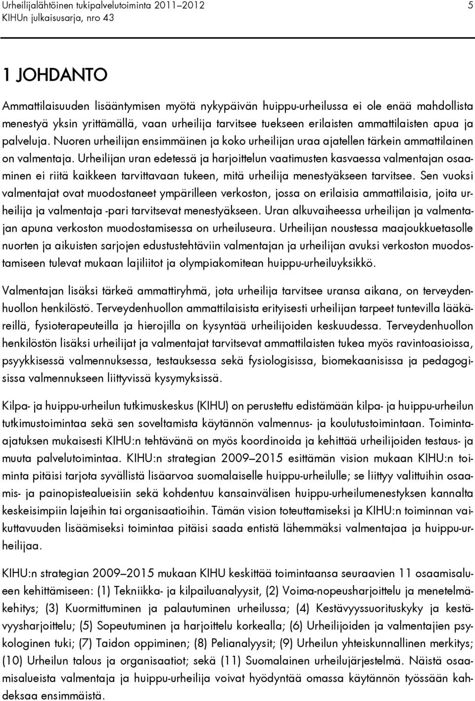 Urheilijan uran edetessä ja harjoittelun vaatimusten kasvaessa valmentajan osaaminen ei riitä kaikkeen tarvittavaan tukeen, mitä urheilija menestyäkseen tarvitsee.