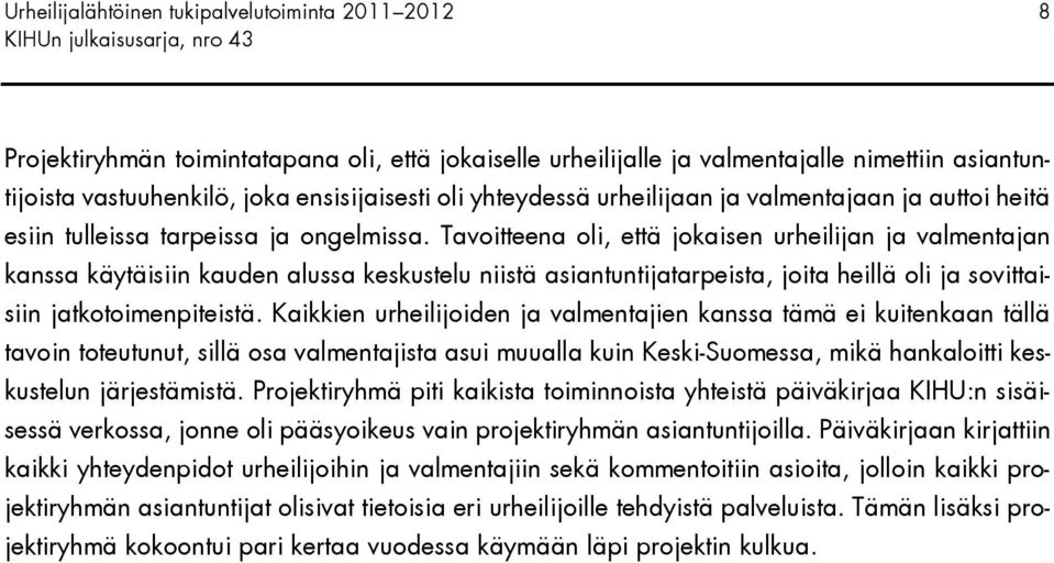 Tavoitteena oli, että jokaisen urheilijan ja valmentajan kanssa käytäisiin kauden alussa keskustelu niistä asiantuntijatarpeista, joita heillä oli ja sovittaisiin jatkotoimenpiteistä.