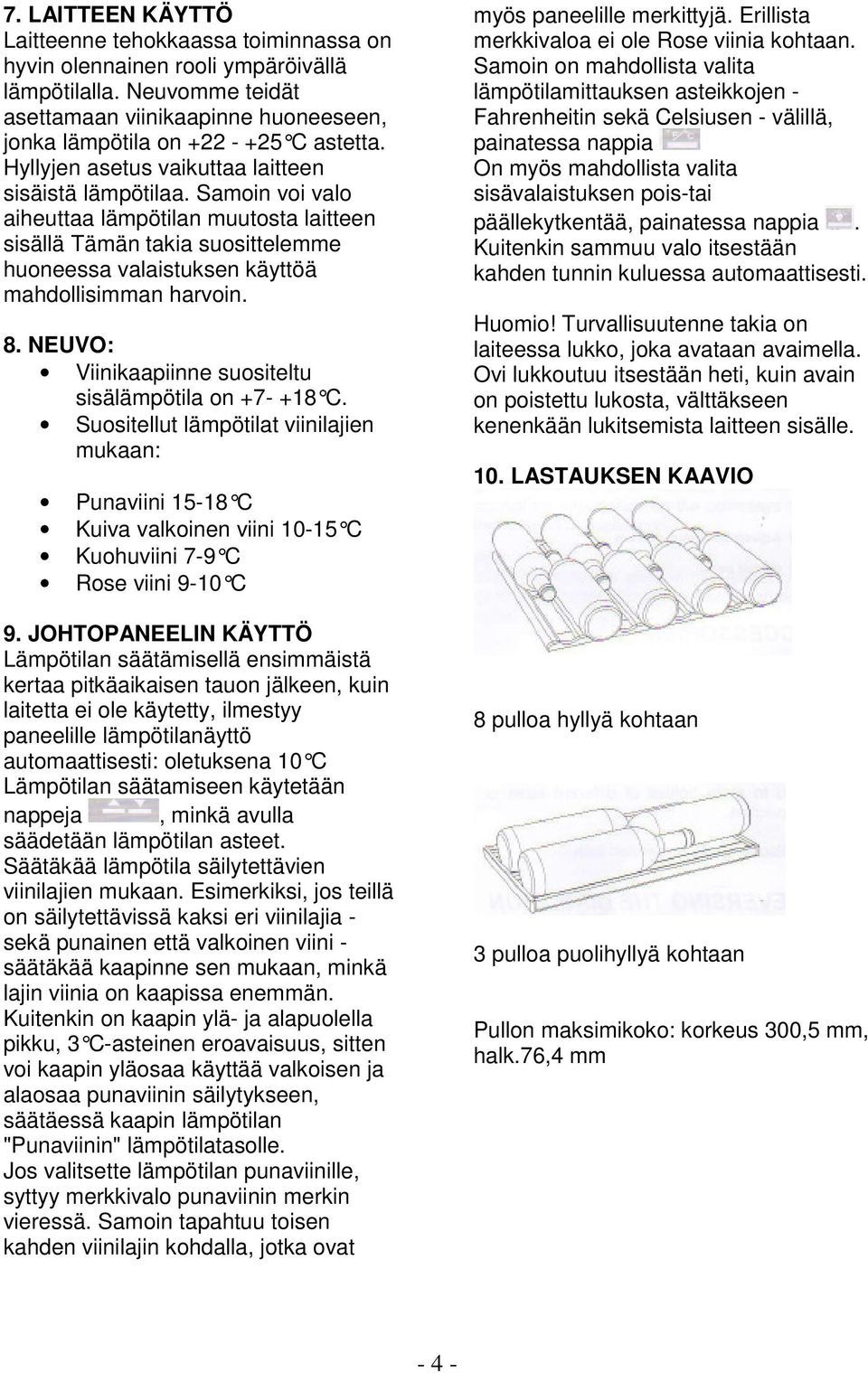 8. NEUVO: Viinikaapiinne suositeltu sisälämpötila on +7- +18 C. Suositellut lämpötilat viinilajien mukaan: Punaviini 15-18 C Kuiva valkoinen viini 10-15 C Kuohuviini 7-9 C Rose viini 9-10 C 9.