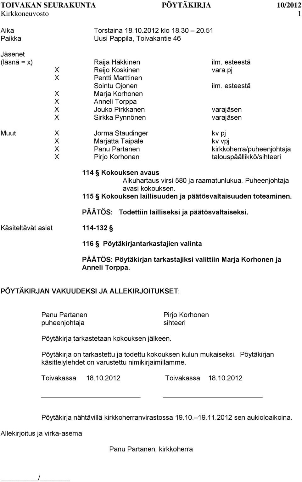 esteestä Marja Korhonen Anneli Torppa Jouko Pirkkanen Sirkka Pynnönen varajäsen varajäsen Muut Jorma Staudinger kv pj Marjatta Taipale kv vpj Panu Partanen kirkkoherra/puheenjohtaja Pirjo Korhonen