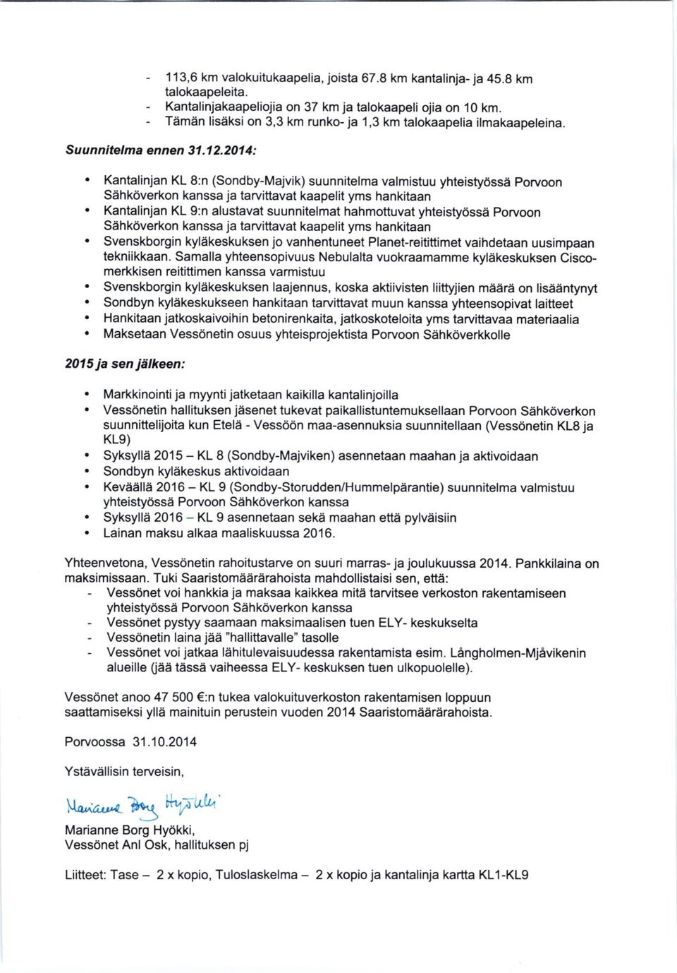 Kantalinjan KL 8:n (Sondby-Majvik) suunnitelma valmistuu yhteistyossa porvoon Sahkdverkon kanssa ja tarvittavat kaapelit yms hankitaan.