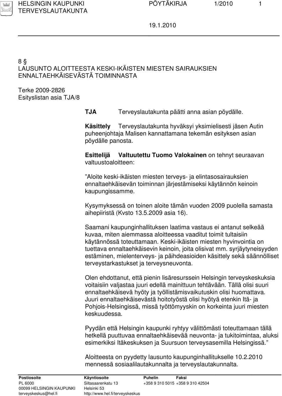 Esittelijä Valtuutettu Tuomo Valokainen on tehnyt seuraavan valtuustoaloitteen: Aloite keski-ikäisten miesten terveys- ja elintasosairauksien ennaltaehkäisevän toiminnan järjestämiseksi käytännön